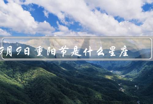 9月9日重阳节是什么星座（天秤座特点、由来、庆祝方式）