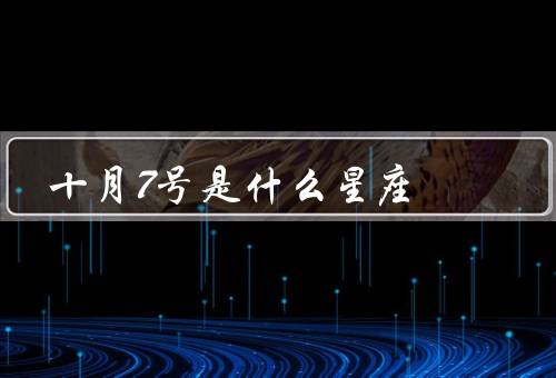十月7号是什么星座（性格特点／爱情观／职业发展）