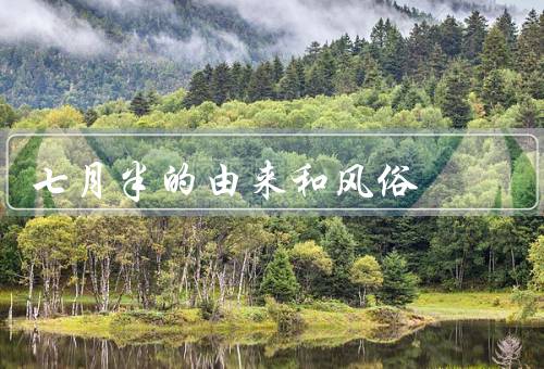 七月半的由来和风俗，由来、风俗、寓意