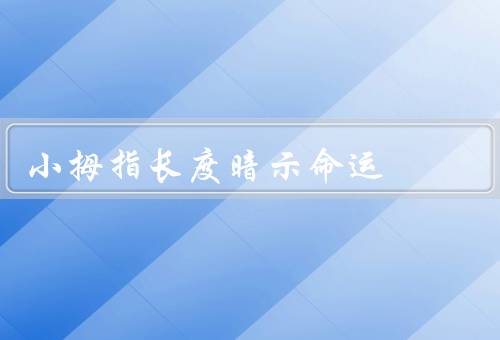 小拇指长度暗示命运（性格／运势／健康）