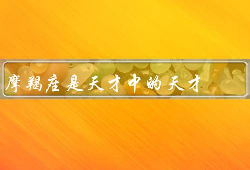 摩羯座是天才中的天才，勤奋努力／超强的学习能力