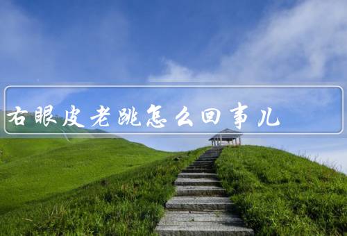 右眼皮老跳怎么回事儿，生活压力过大／眼睛疲劳／缺乏睡眠