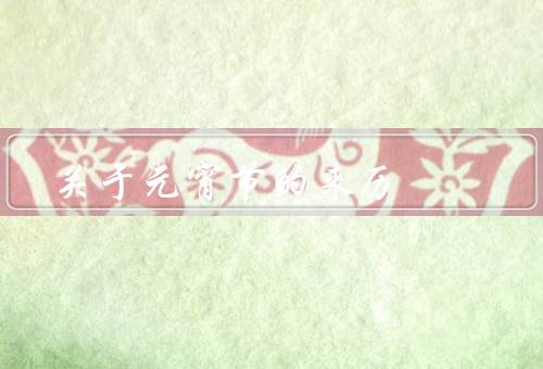 关于元宵节的来历（与关系／民间传说／传统习俗）