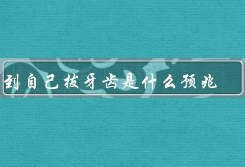 梦到自己拔牙齿是什么预兆，预示着生活中的困难