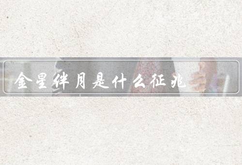 金星伴月是什么征兆，出现／象征意义／意义