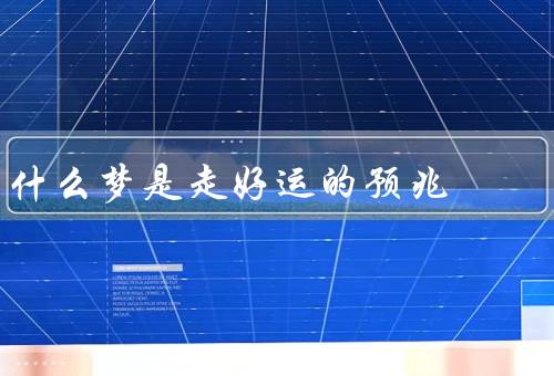 什么梦是走好运的预兆，金钱和财富／幸福和成功／幸运与吉祥