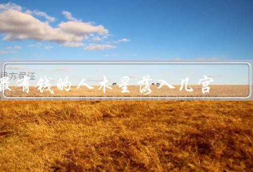 最有钱的人木星落入几宫，第二宫／第八宫／第十一宫
