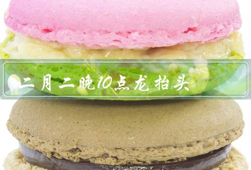 二月二晚10点龙抬头，起源、意义、庆祝方式