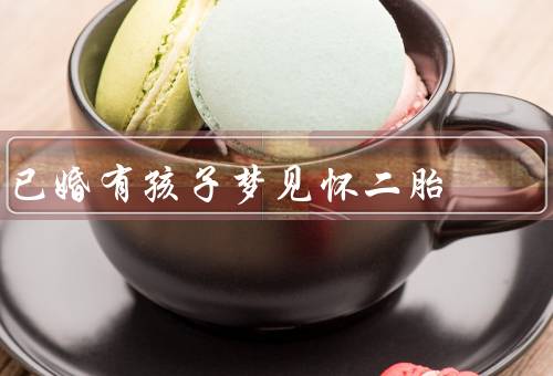 已婚有孩子梦见怀二胎，意味着对家庭的渴望／表达内心的爱与责任