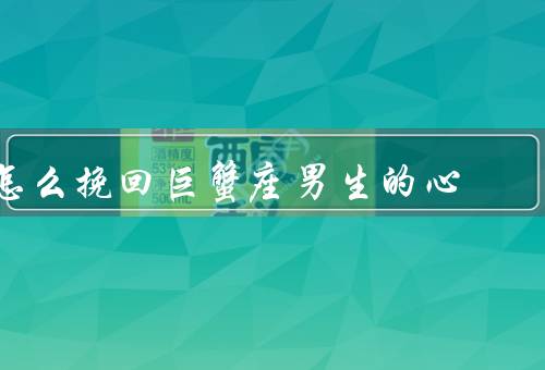 怎么挽回巨蟹座男生的心