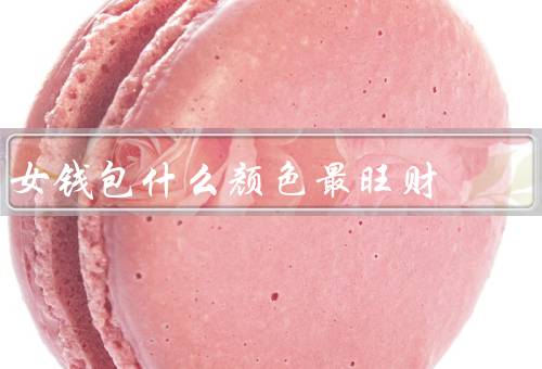 女钱包什么颜色最旺财，红色、金色、紫色