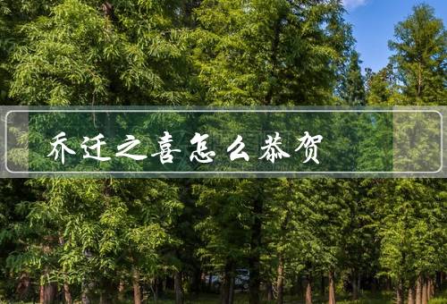 乔迁之喜怎么恭贺