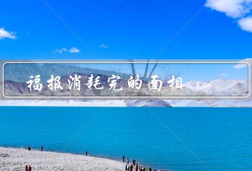 福报消耗完的面相，面相特征／影响／保持方法